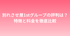 別れさせ屋1stグループの評判は？特徴と料金を徹底比較