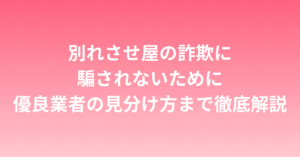別れさせ屋の詐欺に騙されないために｜優良業者の見分け方まで徹底解説
