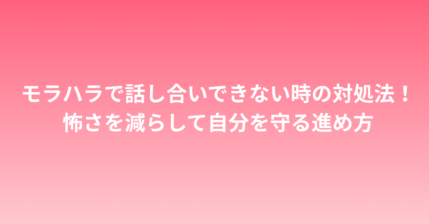 モラハラで話し合いできない時の対処法！怖さを減らして自分を守る進め方