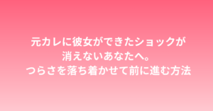 元カレに彼女ができたショックが消えないあなたへ。つらさを落ち着かせて前に進む方法